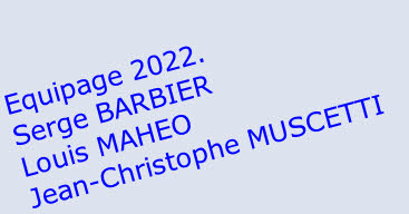 Equipage 2022.               Serge BARBIER
Louis MAHEO
Jean-Christophe MUSCETTI